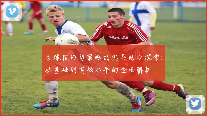 台球技巧与策略的完美结合探索：从基础到高级水平的全面解析