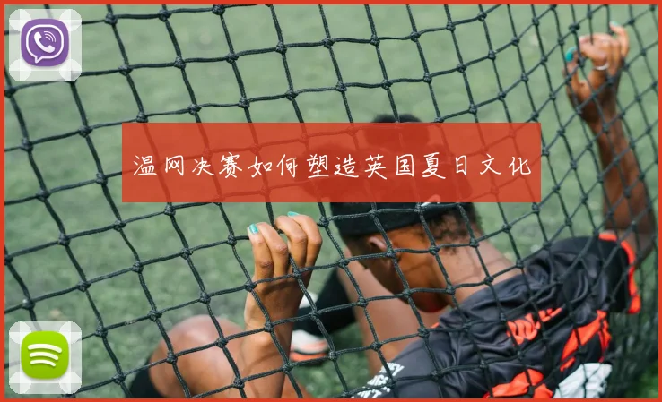 温网决赛如何塑造英国夏日文化