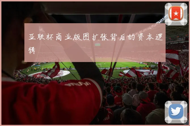 亚联杯商业版图扩张背后的资本逻辑