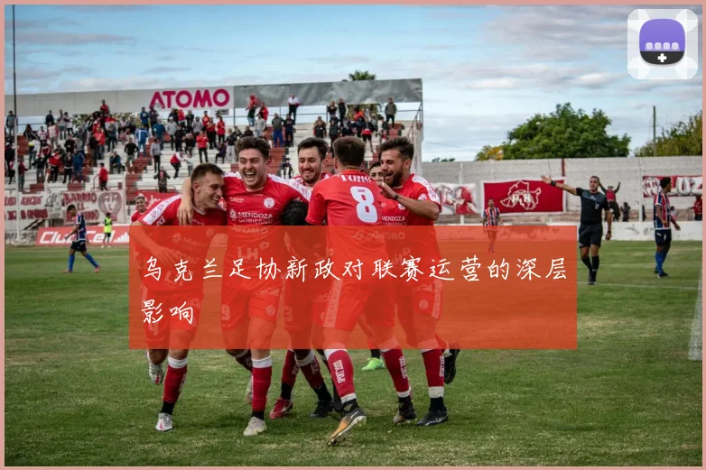 乌克兰足协新政对联赛运营的深层影响