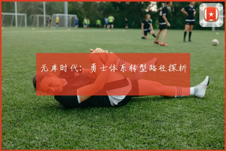 无库时代：勇士体系转型路径探析