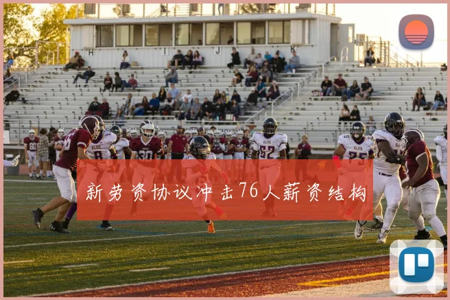 新劳资协议冲击76人薪资结构