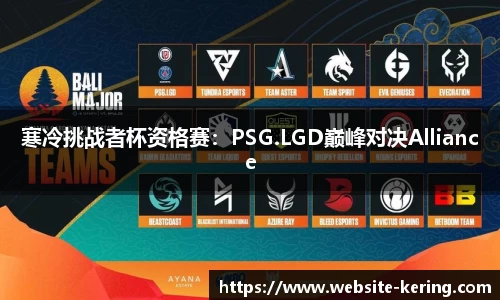 寒冷挑战者杯资格赛：PSG.LGD巅峰对决Alliance
